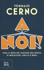 Libro A noi! Cosa ci resta del fascismo nell'epoca di Berlusconi, Grillo e Renzi Tommaso Cerno