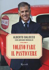 Libro Volevo fare il pasticcere Alberto Balocco Adriano Moraglio