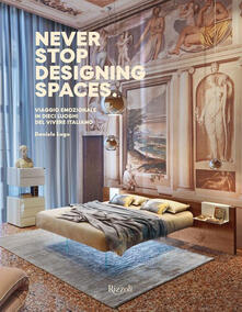 Never stop designing spaces. Viaggio emozionale in dieci luoghi del vivere italiano. Ediz. a colori.pdf