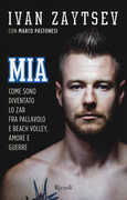 Libro MIA. Come sono diventato lo Zar fra pallavolo e beach volley, amore e guerre Ivan Zaytsev Marco Pastonesi