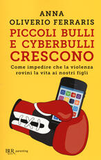 Libro Piccoli bulli e cyberbulli crescono. Come impedire che la violenza rovini la vita ai nostri figli Anna Oliverio Ferraris