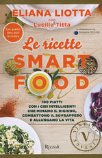 Libro Le ricette Smartfood. 100 piatti con i cibi intelligenti che mimano il digiuno, combattono il sovrappeso e allungano la vita Eliana Liotta Lucilla Titta