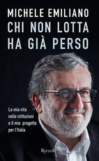 Libro Chi non lotta ha già perso. La mia vita nelle istituzioni e il mio progetto per l'Italia Michele Emiliano