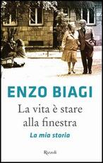 Libro La vita è stare alla finestra. La mia storia Enzo Biagi