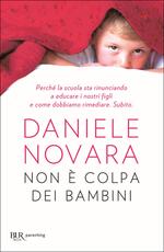 Libro Non è colpa dei bambini. Perché la scuola sta rinunciando a educare i nostri figli e come dobbiamo rimediare. Subito Daniele Novara