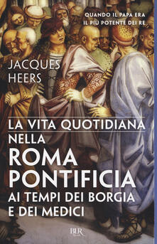 La vita quotidiana nella Roma pontificia ai tempi dei Borgia e dei Medici.pdf