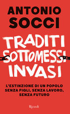 Libro Traditi, sottomessi, invasi. L'estinzione di un popolo senza figli, senza lavoro, senza futuro Antonio Socci