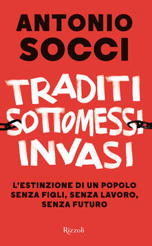Traditi, sottomessi, invasi. Lestinzione di un popolo senza figli, senza lavoro, senza futuro.pdf