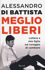 Libro Meglio liberi. Lettera a mio figlio sul coraggio di cambiare Alessandro Di Battista