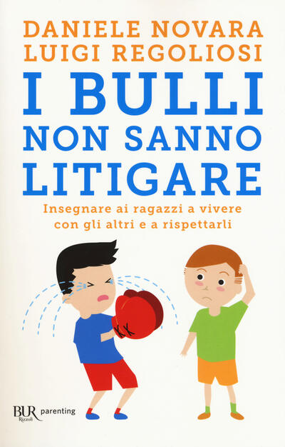 I Bulli Non Sanno Litigare Insegnare Ai Ragazzi A Vivere Con Gli Altri E A Rispettarli Daniele Novara Luigi Regoliosi Libro Bur Biblioteca Univ Rizzoli Parenting Ibs