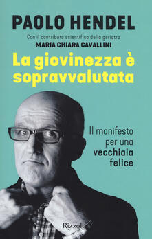 La giovinezza è sopravvalutata. Il manifesto per una vecchiaia felice.pdf
