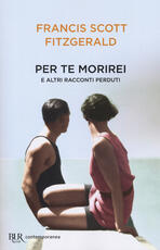 Libro Per te morirei e altri racconti perduti Francis Scott Fitzgerald
