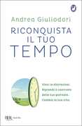 Libro Riconquista il tuo tempo. Vinci le distrazioni. Riprendi il controllo delle tue giornate. Cambia la tua vita Andrea Giuliodori
