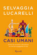 Libro Casi umani. Uomini che servivano a dimenticare, ma che hanno peggiorato le cose Selvaggia Lucarelli