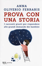Libro Prova con una storia. I racconti giusti per rispondere alle grandi domande dei bambini Anna Oliverio Ferraris