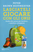 Libro Lasciateli giocare con gli orsi. Guida alla natura per bambini, e genitori, coraggiosi Peter Brown Hoffmeister