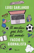 Libro Il mestiere più bello del mondo. Faccio il giornalista Luigi Garlando
