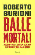 Libro Balle mortali. Meglio vivere con la scienza che morire coi ciarlatani Roberto Burioni