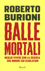 Libro Balle mortali. Meglio vivere con la scienza che morire coi ciarlatani Roberto Burioni