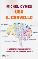 Libro Usa il cervello. I segreti per una mente, e una vita, in forma e felice Michel Cymes