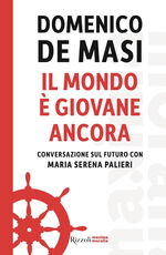 Libro Il mondo è giovane ancora. Conversazione sul futuro con Maria Serena Palieri Domenico De Masi Maria Serena Palieri