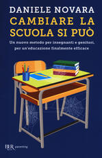 Libro Cambiare la scuola si può. Un nuovo metodo per insegnanti e genitori, per un'educazione finalmente efficace Daniele Novara