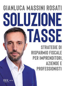 Soluzione tasse. Strategie di risparmio fiscale per imprenditori, aziende e professionisti.pdf
