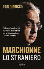Libro Marchionne lo straniero. L'uomo che ha cambiato per sempre l'industria mondiale dell'auto Paolo Bricco