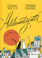 Libro Gli addomestigatti. Ediz. a colori Laura Walter Francesca Carabelli