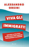Libro Viva gli immigrati! Gestire la politica migratoria per tornare protagonisti in Europa Alessandro Orsini