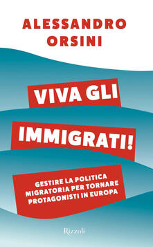 Viva gli immigrati! Gestire la politica migratoria per tornare protagonisti in Europa.pdf