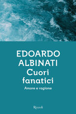 Libro Cuori fanatici. Amore e ragione Edoardo Albinati