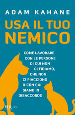 Libro Usa il tuo nemico. Come lavorare con le persone di cui non ci fidiamo, che non ci piacciono o con cui siamo in disaccordo Adam Kahane