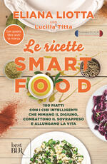 Libro Le ricette Smartfood. 100 piatti con i cibi intelligenti che mimano il digiuno, combattono il sovrappeso e allungano la vita Eliana Liotta Lucilla Titta