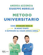 Libro Metodo universitario. Come studiare meglio in meno tempo e superare gli esami senza ansia Andrea Acconcia Giuseppe Moriello
