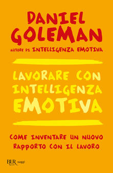 Lavorare con intelligenza emotiva. Come inventare un nuovo rapporto con il lavoro.pdf
