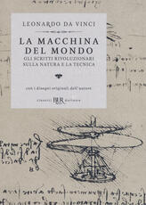 Libro La macchina del mondo. Gli scritti rivoluzionari sulla natura e la tecnica Leonardo da Vinci