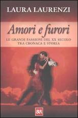 Libro Amori e furori. Le grandi passioni del XX secolo tra cronaca e storia Laura Laurenzi