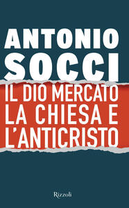 Libro Il Dio mercato la Chiesa e l'Anticristo Antonio Socci