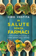 Libro In salute senza farmaci. La più completa guida ai rimedi offerti dalla natura Ciro Vestita