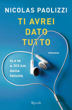 Libro Ti avrei dato tutto. Io e te a 313 km dalla felicità Nicolas Paolizzi