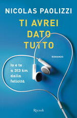 Libro Ti avrei dato tutto. Io e te a 313 km dalla felicità Nicolas Paolizzi
