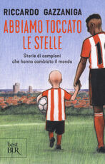 Libro Abbiamo toccato le stelle. Storie di campioni che hanno cambiato il mondo Riccardo Gazzaniga