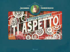 Libro Ti aspetto. Jacominus Gainsborough. Ediz. a colori Rebecca Dautremer