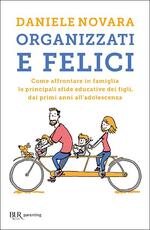 Libro Organizzati e felici. Come affrontare in famiglia le principali sfide educative dei figli, dai primi anni all'adolescenza Daniele Novara