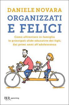 Organizzati e felici. Come affrontare in famiglia le principali sfide educative dei figli, dai primi anni alladolescenza.pdf