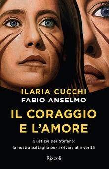 Il coraggio e lamore. Giustizia per Stefano: la nostra battaglia per arrivare alla verità.pdf