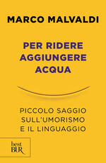 Libro Per ridere aggiungere acqua. Piccolo saggio sull'umorismo e il linguaggio Marco Malvaldi
