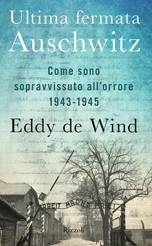 Ultima fermata Auschwitz. Come sono sopravvissuto all'orrore 1943-1945 - Eddy De Wind - copertina