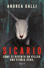 Libro Sicario. Come si diventa un killer. Una storia vera Andrea Galli